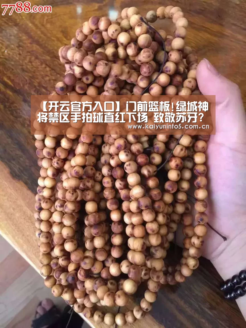 【开云官方入口】门前篮板!绿城神将禁区手拍球直红下场 致敬苏牙?